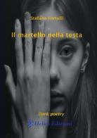 Il martello nella testa. Dark poetry di Stefano Fortelli edito da Helios Edizioni