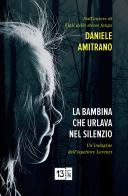 La bambina che urlava nel silenzio. Un'indagine dell'ispettore Lorenzi. Nuova ediz. di Daniele Amitrano edito da 13Lab (Milano)