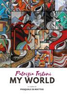 Patrizia Testoni. My world. Ediz. illustrata di Pasquale Di Matteo edito da Youcanprint