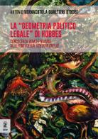 La «geometria politico legale» di Hobbes. Conoscenza uomo e natura alle fonti della scientia civilis di Antonio Vernacotola Gualtieri D'Ocre edito da Aracne (Genzano di Roma)