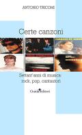 Certe canzoni. Settant'anni di musica: rock, pop, cantautori di Antonio Tricomi edito da Guida