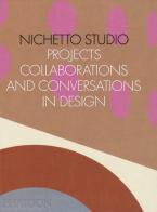 Nichetto Studio. Projects, collaborations and conversations in design. Ediz. illustrata di Max Fraser, Francesca Picchi edito da Phaidon