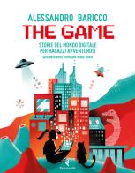The game. Storie del mondo digitale per ragazzi avventurosi di Alessandro Baricco, Sara Beltrame edito da Feltrinelli