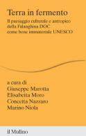 Terra in fermento. Il paesaggio culturale e antropico della Falanghina DOC come bene immateriale UNESCO edito da Il Mulino