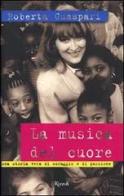 La musica del cuore. Una storia vera di coraggio e di passione di Roberta Guaspari edito da Rizzoli