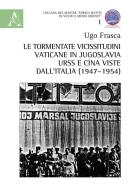 Le tormentate vicissitudini vaticane in Jugoslavia, URSS e Cina viste dall'Italia (1947-1954) di Ugo Frasca edito da Aracne
