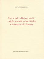 Storia del pubblico Studio di Firenze e delle società scientifiche e letterarie (rist. anast. 1810) di Giovanni Prezziner edito da Forni