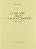 Un decennio della vita di Pietro Bembo (rist. anast. 1885) di Vittorio Cian edito da Forni