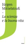 La scienza e la buona vita di Jürgen Mittelstraß edito da Castelvecchi