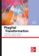 Phygital transformation. Costruire valore nell'era delle tecnologie ibride di Chiara Bartoli edito da McGraw-Hill Education
