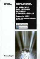 Il mercato del lavoro in Friuli Venezia Giulia. Rapporto 2009 edito da Franco Angeli