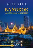 Bangkok, la città della leggerezza di Alex Kerr edito da EDT