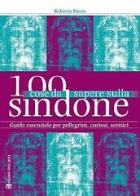 100 cose da sapere sulla Sindone. Guida essenziale per pellegrini, curiosi, scettici di Roberta Russo edito da Terra Santa