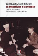 La mezzaluna e la svastica. I segreti dell'alleanza fra il nazismo e l'Islam radicale di David G. Dalin, John F. Rothmann edito da Lindau