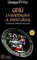 Gesù, la Maddalena e il Santo Graal. Un libro dalle sorprendenti rivelazioni di Giuseppe Di Vico edito da Firenze Atheneum