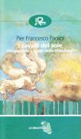 I cavalli del sole di P. Francesco Paolini edito da Robin
