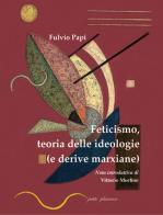 Feticismo, teoria delle ideologie (e derive marxiane) di Fulvio Papi edito da Petite Plaisance