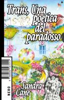 Trans. Una poetica del paradosso di Sandra Cane edito da Produzioni Nero