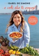 ... E vedi che ti mangi! Tutto il meglio di Piovono ricette di Isabel De Simone edito da Mondadori Electa