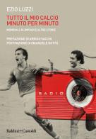 Tutto il mio calcio minuto per minuto. Mondiali, olimpiadi e altre storie di Ezio Luzzi edito da Baldini + Castoldi