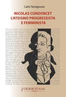 Nicolas Condorcet. L'ateismo progressista e femminista di Carlo Tamagnone edito da Diderotiana Editrice
