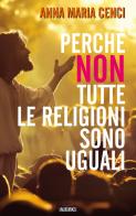 Perché non tutte le religioni sono uguali di Anna Maria Cenci edito da Ass. Editoriale Pro. Cattolica