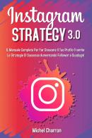 Instagram strategy 3.0. Il Manuale completo per far crescere il tuo profilo tramite le strategie di successo aumentando follower e guadagni di Michel Charron edito da Youcanprint