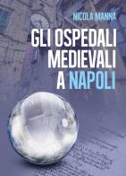 Gli ospedali medievali a Napoli di Nicola Manna edito da Youcanprint