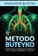 Il metodo Buteyko. Il segreto della respirazione controllata per la salute, il benessere e la vitalità di Konstantin Buteyko edito da StreetLib