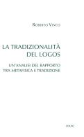 La tradizionalità del Logos. Un'analisi del rapporto tra metafisica e tradizione di Roberto Vinco edito da Edusc
