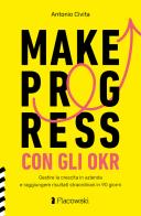 Make progress con gli OKR. Gestire la crescita in azienda e raggiungere risultati sorprendenti in 90 giorni di Antonio Civita edito da Flacowski
