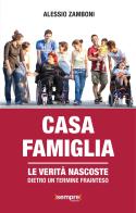 Casa famiglia. Le verità nascoste dietro un termine frainteso di Alessio Zamboni edito da Sempre Editore