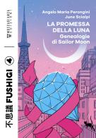 La promessa della luna. Genealogie di Sailor Moon di Angelo Maria Perongini, June Scialpi edito da Moscabianca Edizioni