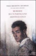 Memorie di un partigiano aristocratico di Paolo Brichetto, Carlo M. Lomartire edito da Mondadori