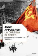 La cortina di ferro. La disfatta dell'Europa dell'Est 1944-1956 di Anne Applebaum edito da Mondadori