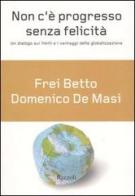 Non c'è progresso senza felicità di Domenico De Masi, (frei) Betto edito da Rizzoli