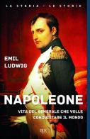 Napoleone. Vita del generale che volle conquistare il mondo di Emil Ludwig edito da Rizzoli