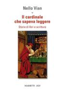 Il cardinale che sapeva leggere. Storie di libri e scritture di Nello Vian edito da Marietti 1820