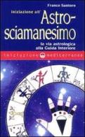 Iniziazione all'astrosciamanesimo di Franco Santoro edito da Edizioni Mediterranee