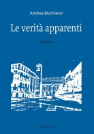 Le verità apparenti di Andrea Bicchierai edito da Scripta