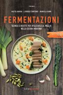 Fermentazioni. Tecnica e ricette per utilizzare al meglio nella cucina moderna di Mattia Baroni, Lorenza Conterno, Manuela Vanni edito da Italian Gourmet