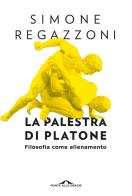 La palestra di Platone. Filosofia come allenamento di Simone Regazzoni edito da Ponte alle Grazie