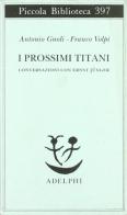 I prossimi Titani. Conversazioni con Ernst Jünger di Antonio Gnoli, Franco Volpi edito da Adelphi