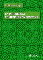 La psicologia come scienza positiva di Roberto Ardigò edito da Ledizioni