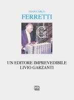 Un editore imprevedibile. Livio Garzanti di Gian Carlo Ferretti edito da Interlinea