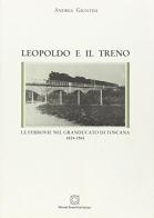 Leopoldo e il treno. Le ferrovie nel Granducato di Toscana (1824-1861) di Andrea Giuntini edito da Edizioni Scientifiche Italiane