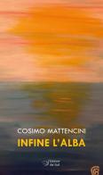 Infine l'alba di Cosimo Mattencini edito da Edizioni Dal Sud