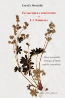 Conoscenza e sentimento in J.-J. Rousseau. Libera personalità, principio di libertà e spirito comunitario di Rodolfo Mondolfo edito da Petite Plaisance