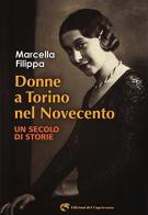 Donne a Torino nel Novecento. Un secolo di storie di Marcella Filippa edito da Edizioni del Capricorno