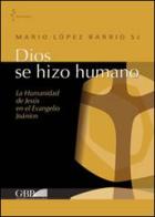 Dios se hizo humano. La humanidad de Jesus en el Evangelio Joanico di Mario López Barrio edito da Pontificio Istituto Biblico